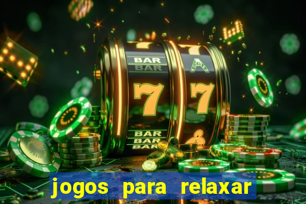 jogos para relaxar a mente